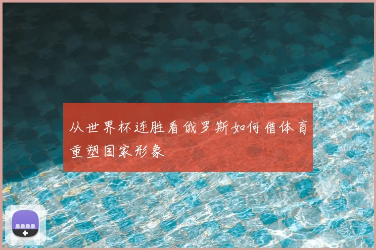 从世界杯连胜看俄罗斯如何借体育重塑国家形象