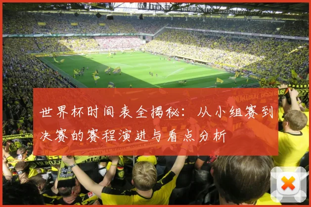 世界杯时间表全揭秘:从小组赛到决赛的赛程演进与看点分析