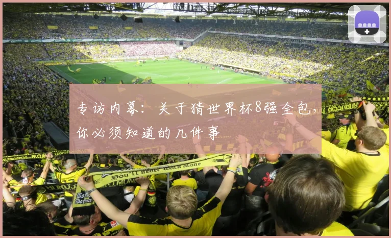 专访内幕：关于猜世界杯8强全包，你必须知道的几件事